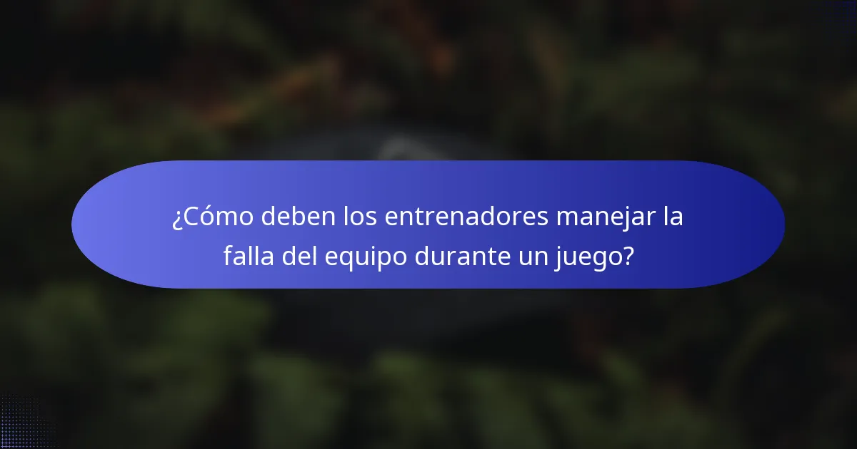 ¿Cómo deben los entrenadores manejar la falla del equipo durante un juego?