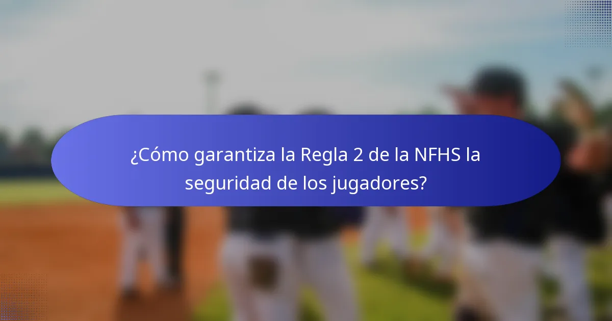 ¿Cómo garantiza la Regla 2 de la NFHS la seguridad de los jugadores?