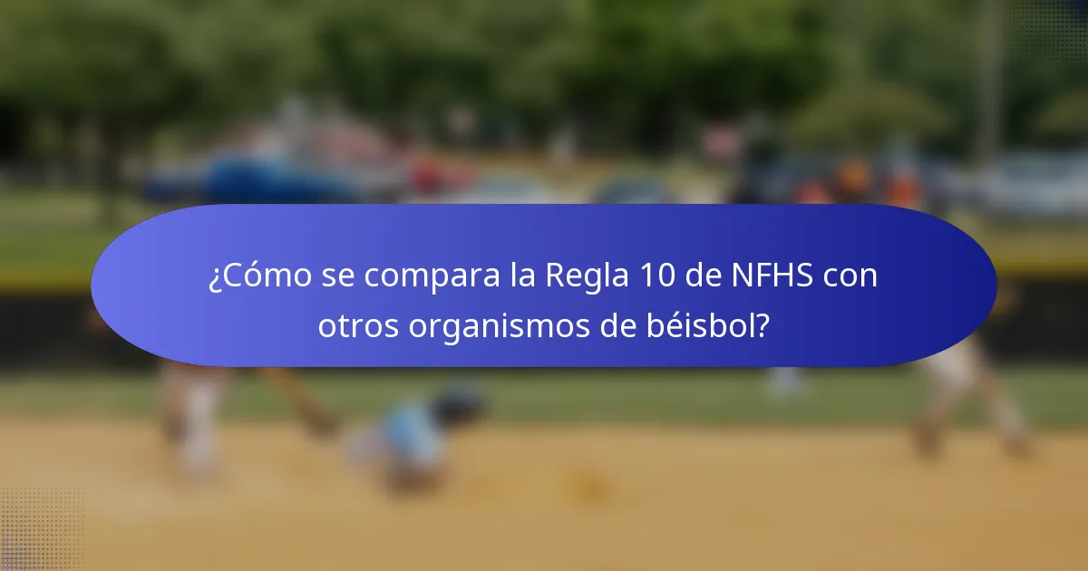 ¿Cómo se compara la Regla 10 de NFHS con otros organismos de béisbol?