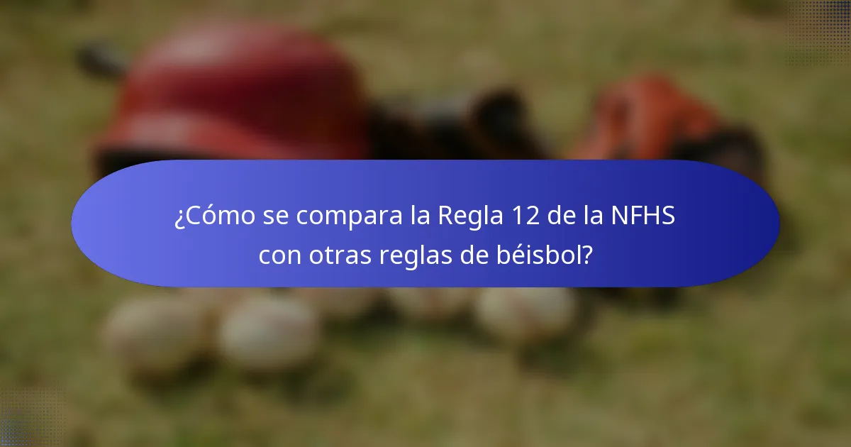 ¿Cómo se compara la Regla 12 de la NFHS con otras reglas de béisbol?