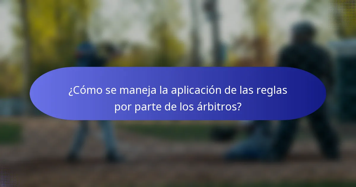 ¿Cómo se maneja la aplicación de las reglas por parte de los árbitros?