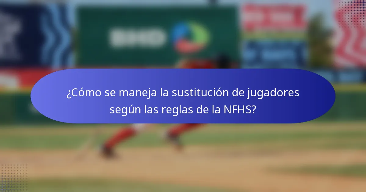 ¿Cómo se maneja la sustitución de jugadores según las reglas de la NFHS?