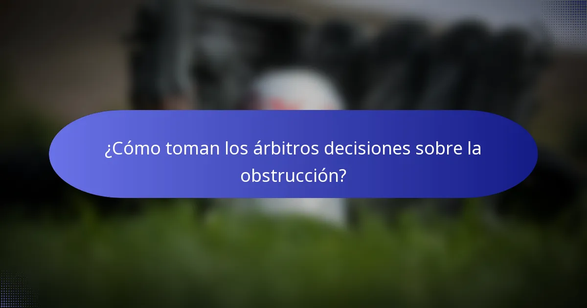 ¿Cómo toman los árbitros decisiones sobre la obstrucción?