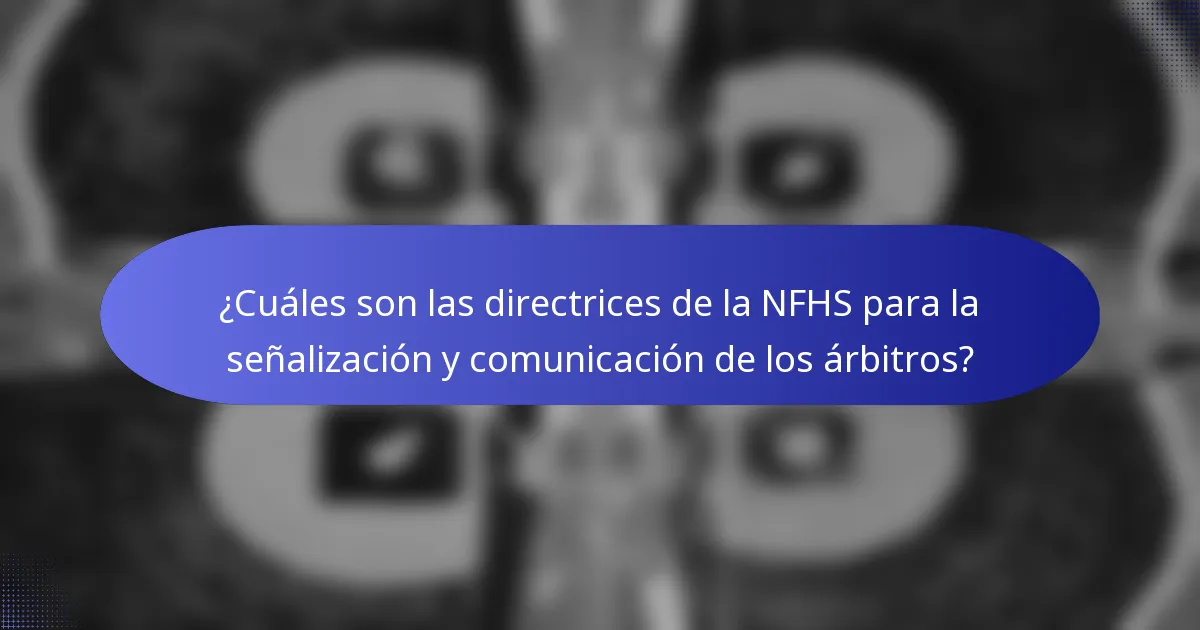 ¿Cuáles son las directrices de la NFHS para la señalización y comunicación de los árbitros?