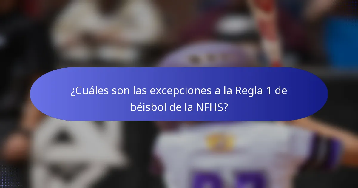 ¿Cuáles son las excepciones a la Regla 1 de béisbol de la NFHS?