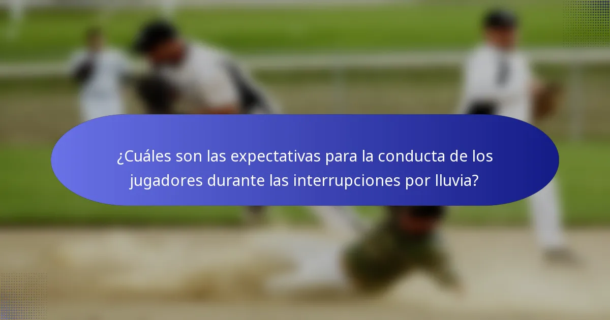¿Cuáles son las expectativas para la conducta de los jugadores durante las interrupciones por lluvia?