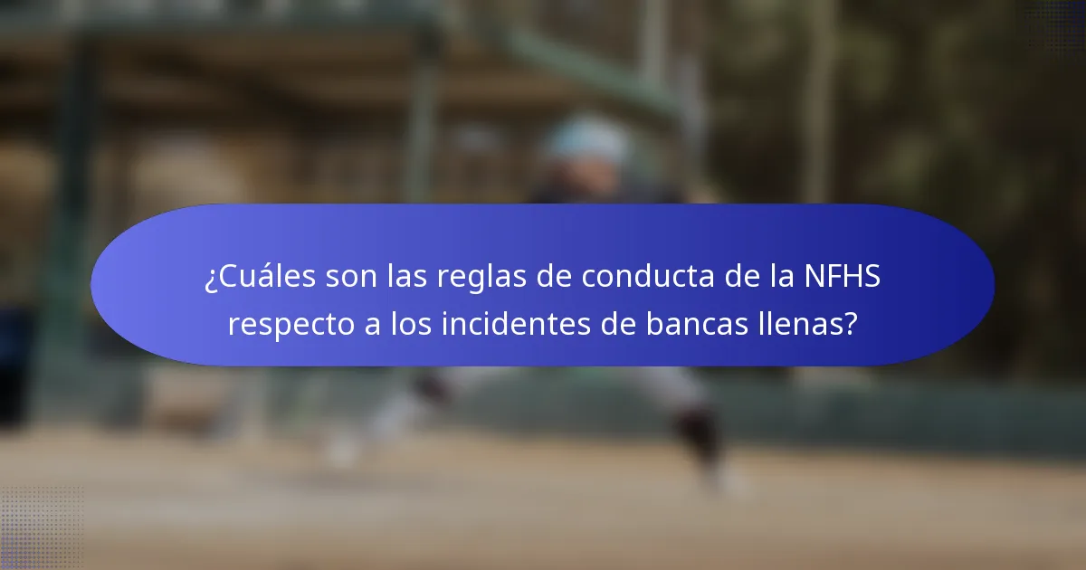 ¿Cuáles son las reglas de conducta de la NFHS respecto a los incidentes de bancas llenas?