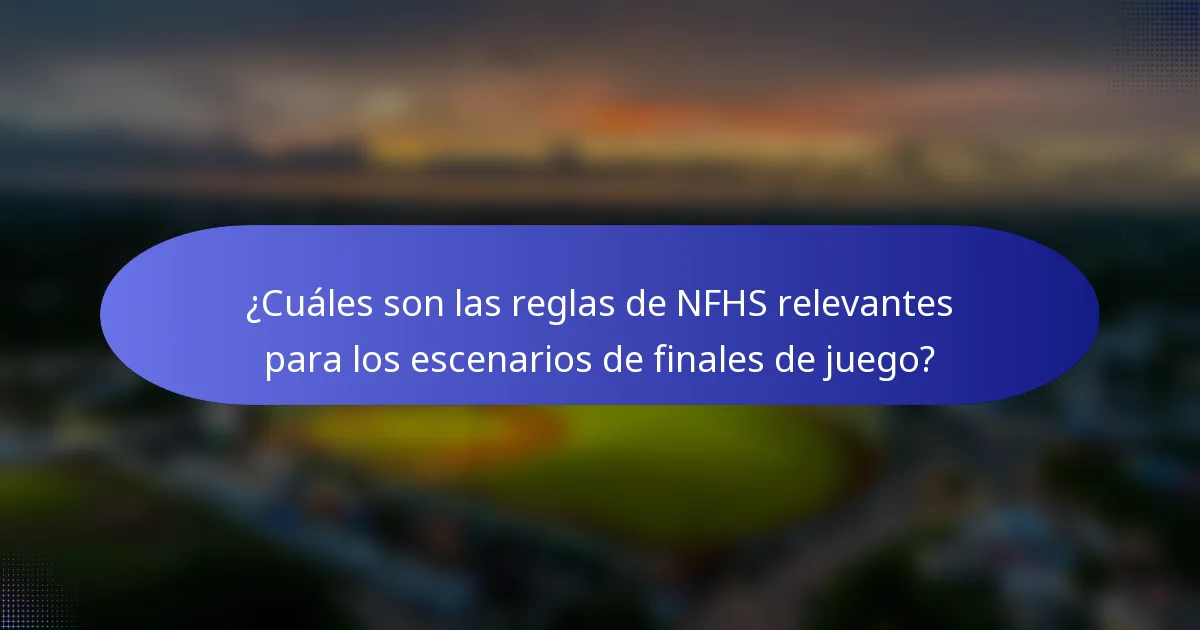 ¿Cuáles son las reglas de NFHS relevantes para los escenarios de finales de juego?