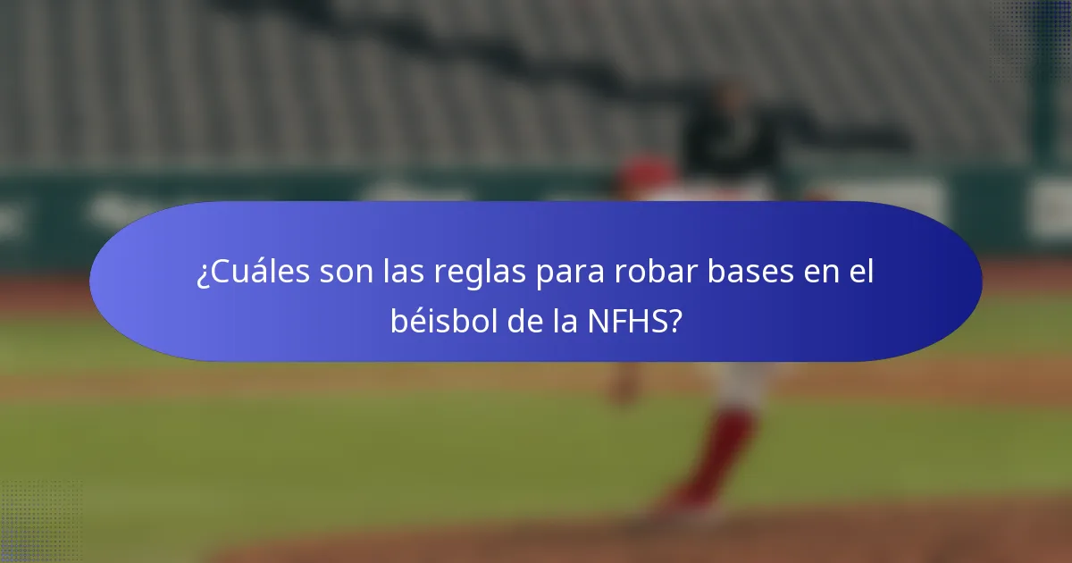 ¿Cuáles son las reglas para robar bases en el béisbol de la NFHS?