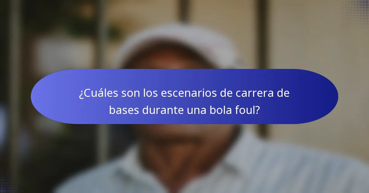 ¿Cuáles son los escenarios de carrera de bases durante una bola foul?
