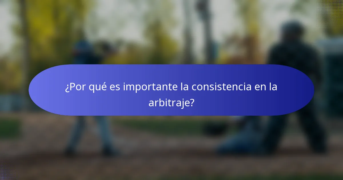 ¿Por qué es importante la consistencia en la arbitraje?