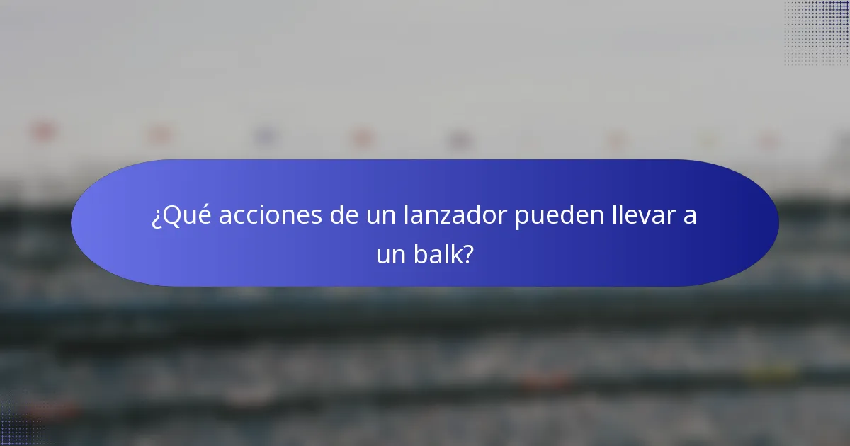 ¿Qué acciones de un lanzador pueden llevar a un balk?