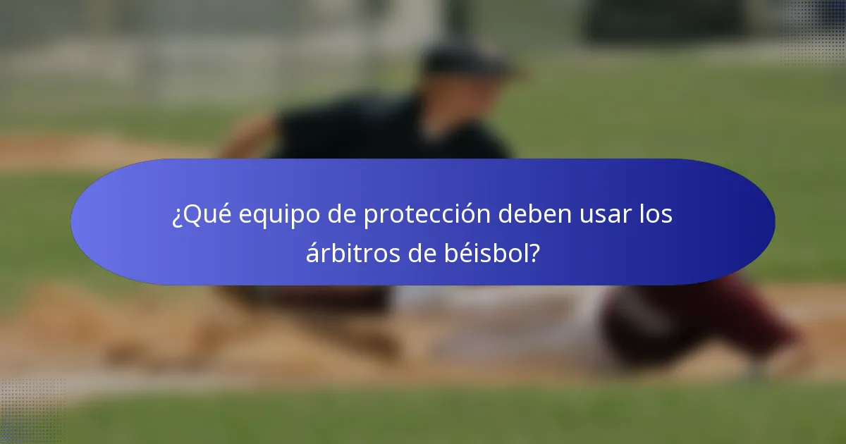 ¿Qué equipo de protección deben usar los árbitros de béisbol?