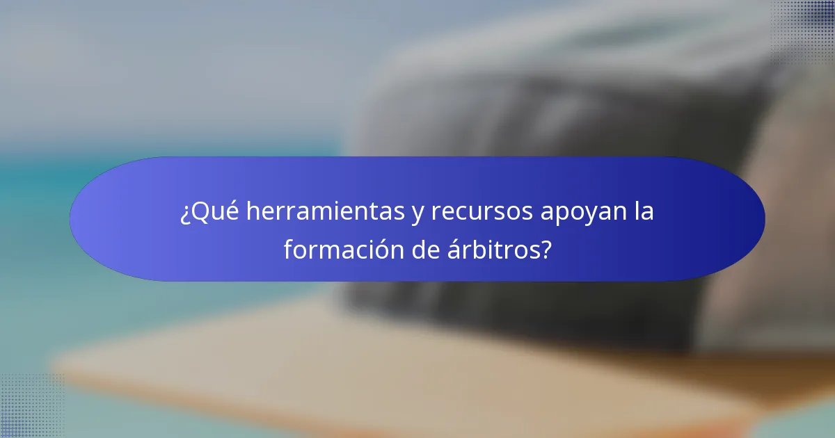 ¿Qué herramientas y recursos apoyan la formación de árbitros?