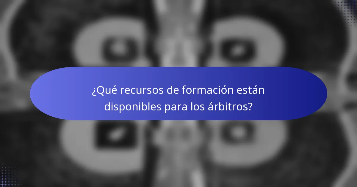 ¿Qué recursos de formación están disponibles para los árbitros?