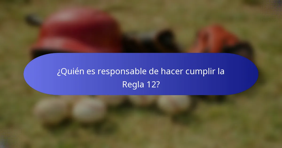 ¿Quién es responsable de hacer cumplir la Regla 12?